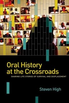 Oral History at the Crossroads : Sharing Life Stories of Survival and Displacement