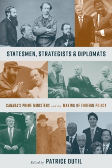 Statesmen, Strategists, and Diplomats : Canada’s Prime Ministers and the Making of Foreign Policy