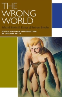 The Wrong World : Selected Stories and Essays of Bertram Brooker