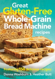 Great Gluten-Free Whole-Grain Bread Machine Recipes, Paperback / softback Book Great Gluten-Free Whole-Grain Bread Machine Recipes, Paperback / softback Book