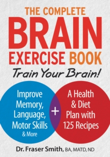 Complete Brain Exercise Book: Train Your Brain - Improve Memory, Language, Motor Skills and More, Paperback / softback Book Complete Brain Exercise Book: Train Your Brain - Improve Memory, Language, Motor Skills and More, Paperback / softback Book