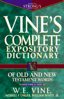 Vine's Complete Expository Dictionary of Old and New Testament Words : With Topical Index, Hardback Book Vine's Complete Expository Dictionary of Old and New Testament Words : With Topical Index, Hardback Book