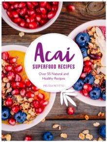Superfood Acai Recipes : 40 Natural and Super-Easy Smoothie and Bowl Recipes, Hardback Book Superfood Acai Recipes : 40 Natural and Super-Easy Smoothie and Bowl Recipes, Hardback Book