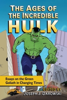 The Ages of the Incredible Hulk : Essays on the Green Goliath in Changing Times, Paperback / softback Book The Ages of the Incredible Hulk : Essays on the Green Goliath in Changing Times, Paperback / softback Book