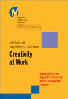 Creativity at Work : Developing the Right Practices to Make Innovation Happen