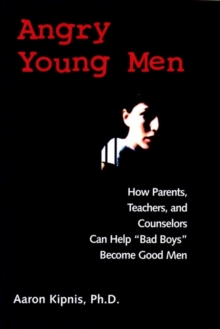 Angry Young Men : How Parents, Teachers, and Counselors Can Help "Bad Boys" Become Good Men, Paperback Book Angry Young Men : How Parents, Teachers, and Counselors Can Help "Bad Boys" Become Good Men, Paperback Book