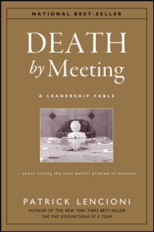 Death by Meeting : A Leadership Fable...About Solving the Most Painful Problem in Business, Hardback Book Death by Meeting : A Leadership Fable...About Solving the Most Painful Problem in Business, Hardback Book