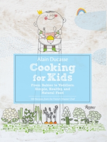 Alain Ducasse Cooking for Kids : From Babies to Toddlers:Simple, Healthy, and Natural Food, Hardback Book Alain Ducasse Cooking for Kids : From Babies to Toddlers:Simple, Healthy, and Natural Food, Hardback Book