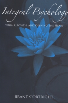 Integral Psychology : Yoga, Growth, and Opening the Heart