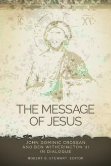 The Message of Jesus : John Dominic Crossan and Ben Witherington III in Dialogue