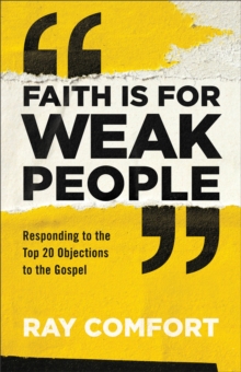 Faith Is for Weak People : Responding to the Top 20 Objections to the Gospel, Paperback / softback Book Faith Is for Weak People : Responding to the Top 20 Objections to the Gospel, Paperback / softback Book