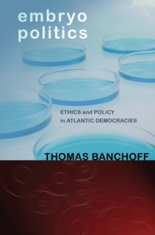 Embryo Politics : Ethics and Policy in Atlantic Democracies, Electronic book text Book Embryo Politics : Ethics and Policy in Atlantic Democracies, Electronic book text Book