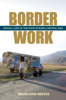 Border Work : Spatial Lives of the State in Rural Central Asia