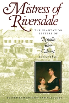 Mistress of Riversdale : The Plantation Letters of Rosalie Stier Calvert, 1795-1821