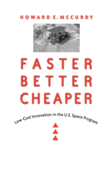 Faster, Better, Cheaper : Low-Cost Innovation in the U.S. Space Program