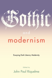 Gothic and Modernism : Essaying Dark Literary Modernity