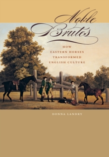 Noble Brutes : How Eastern Horses Transformed English Culture, Hardback Book Noble Brutes : How Eastern Horses Transformed English Culture, Hardback Book