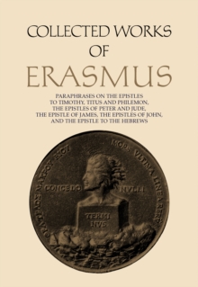 Collected Works of Erasmus : Paraphrases on the Epistles to Timothy, Titus and Philemon, the Epistles of Peter and Jude, the Epistle of James, the Epistles of John, and the Epistle to the Hebrews