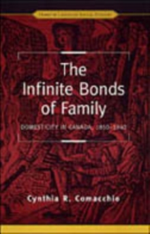 The Infinite Bonds of Family : Domesticity in Canada, 1850-1940