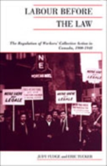 Labour Before the Law : The Regulation of Workers' Collective Action in Canada, 1900-1948