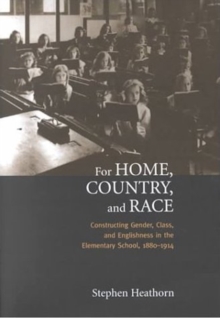 For Home, Country, and Race : Gender, Class, and Englishness in the Elementary School, 1880-1914