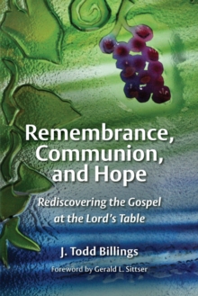 Remembrance, Communion, and Hope : Rediscovering the Gospel at the Lord's Table, Paperback / softback Book Remembrance, Communion, and Hope : Rediscovering the Gospel at the Lord's Table, Paperback / softback Book