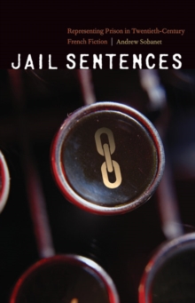 Jail Sentences : Representing Prison in Twentieth-Century French Fiction