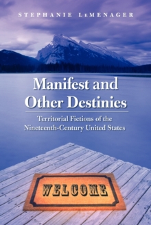 Manifest and Other Destinies : Territorial Fictions of the Nineteenth-Century United States
