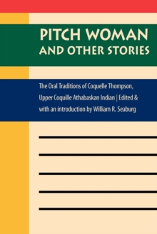 Pitch Woman and Other Stories : The Oral Traditions of Coquelle Thompson, Upper Coquille Athabaskan Indian