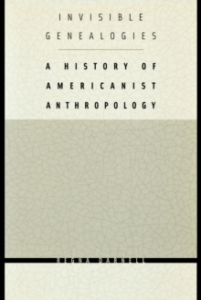 Invisible Genealogies : A History of Americanist Anthropology