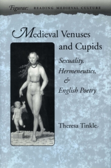 Medieval Venuses and Cupids : Sexuality, Hermeneutics, and English Poetry