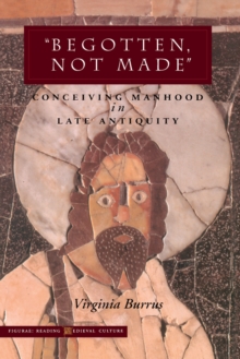 'Begotten, Not Made' : Conceiving Manhood in Late Antiquity