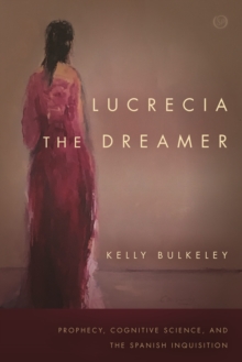 Lucrecia the Dreamer : Prophecy, Cognitive Science, and the Spanish Inquisition