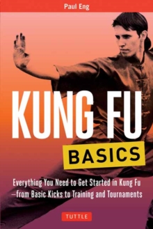 Kung Fu Basics : Everything You Need to Get Started in Kung Fu - from Basic Kicks to Training and Tournaments