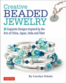 Creative Beaded Jewelry : 33 Exquisite Designs Inspired by the Arts of China, Japan, India and Tibet, Paperback / softback Book Creative Beaded Jewelry : 33 Exquisite Designs Inspired by the Arts of China, Japan, India and Tibet, Paperback / softback Book
