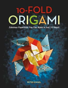 10-Fold Origami : Fabulous Paperfolds You Can Make in Just 10 Steps!, Hardback Book 10-Fold Origami : Fabulous Paperfolds You Can Make in Just 10 Steps!, Hardback Book