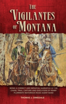 The Vigilantes of Montana : Being a Correct . . . Narrative of . . . Henry Plummer's Notorious Road Agent Band