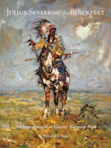 Julius Seyler and the Blackfeet : An Impressionist at Glacier National Park