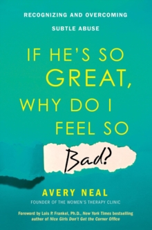 If He's So Great, Why Do I Feel So Bad? : Recognizing and Overcoming Subtle Abuse, Paperback / softback Book If He's So Great, Why Do I Feel So Bad? : Recognizing and Overcoming Subtle Abuse, Paperback / softback Book
