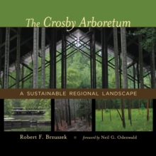 The Crosby Arboretum : A Sustainable Regional Landscape