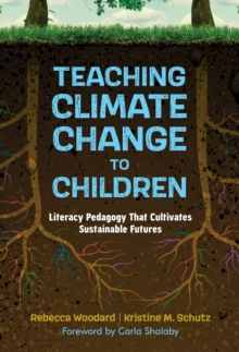 Teaching Climate Change to Children : Literacy Pedagogy That Cultivates Sustainable Futures