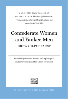 Confederate Women and Yankee Men : A UNC Press Civil War Short, Excerpted from Mothers of Invention: Women of the Slaveholding South in the American Civil War