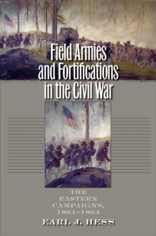 Field Armies and Fortifications in the Civil War : The Eastern Campaigns, 1861-1864