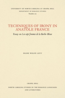 Techniques of Irony in Anatole France : Essay on Les Sept Femmes de la Barbe-Bleue, Paperback / softback Book Techniques of Irony in Anatole France : Essay on Les Sept Femmes de la Barbe-Bleue, Paperback / softback Book