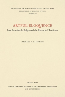 Artful Eloquence : Jean Lemaire de Belges and the Rhetorical Tradition, Paperback / softback Book Artful Eloquence : Jean Lemaire de Belges and the Rhetorical Tradition, Paperback / softback Book