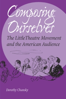 Composing Ourselves : The Little Theatre Movement and the American Audience