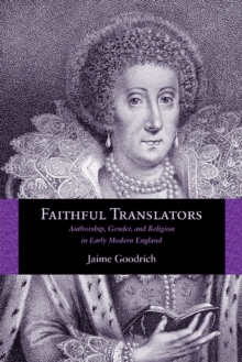 Faithful Translators : Authorship, Gender, and Religion in Early Modern England