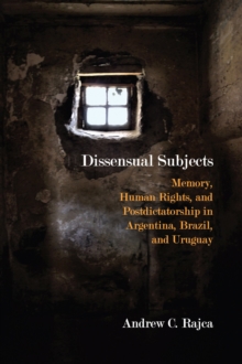 Dissensual Subjects : Memory, Human Rights, and Postdictatorship in Argentina, Brazil, and Uruguay
