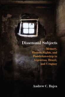 Dissensual Subjects : Memory, Human Rights, and Postdictatorship in Argentina, Brazil, and Uruguay