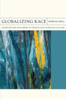 Globalizing Race : Antisemitism and Empire in French and European Culture, Paperback / softback Book Globalizing Race : Antisemitism and Empire in French and European Culture, Paperback / softback Book